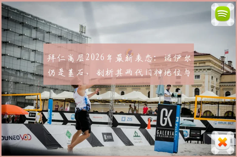 拜仁高层2026年最新表态：诺伊尔仍是基石，剖析其两代门神地位与欧洲难寻的门将储备
